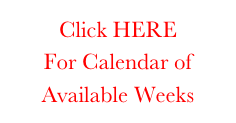 Click HERE 
For Calendar of 
Available Weeks
